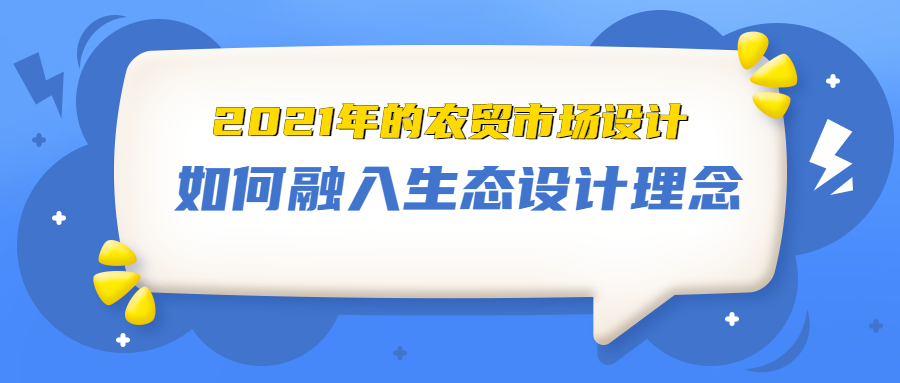 2021年的農(nóng)貿(mào)市場(chǎng)設(shè)計(jì)，如何融入生態(tài)設(shè)計(jì)理念