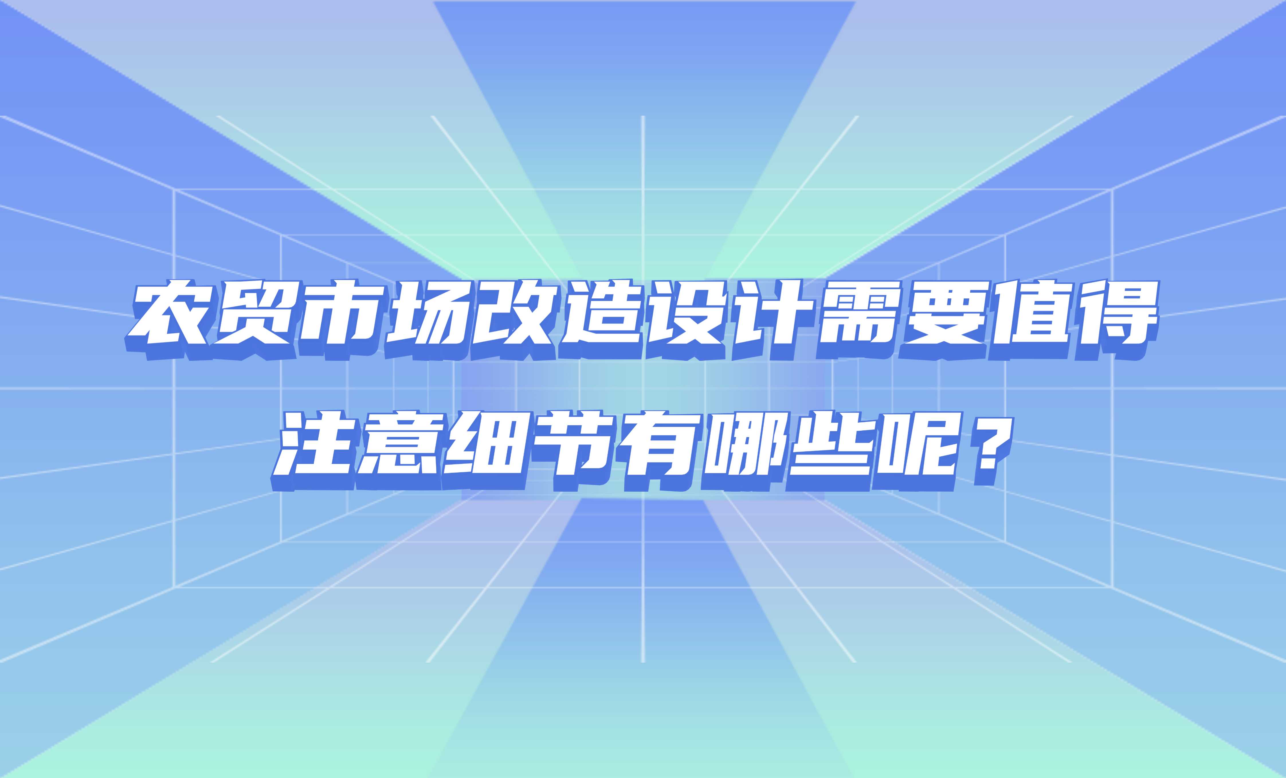 農(nóng)貿(mào)市場改造設(shè)計需要值得注意細(xì)節(jié)有哪些呢？