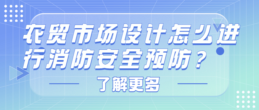 農(nóng)貿(mào)市場設計怎么進行消防安全預防？