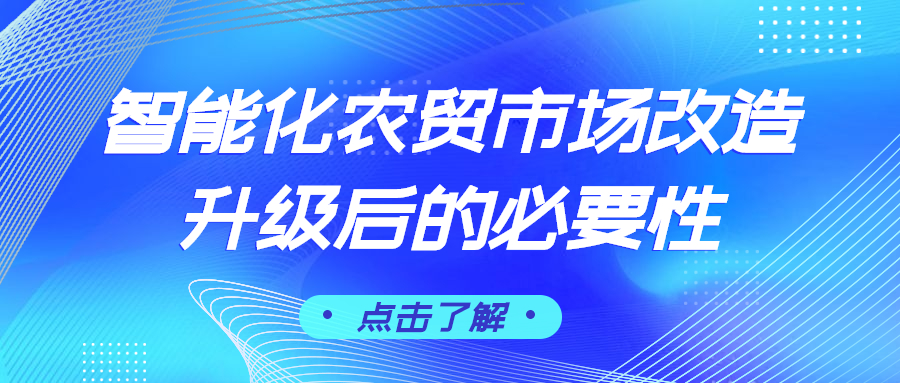 智能化農(nóng)貿(mào)市場改造升級(jí)后的必要性