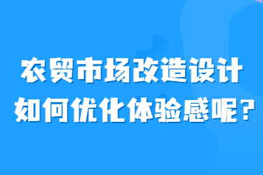 農(nóng)貿(mào)市場(chǎng)改造設(shè)計(jì)如何優(yōu)化體驗(yàn)感呢？