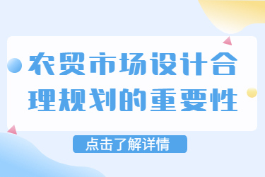 農(nóng)貿(mào)市場設(shè)計合理規(guī)劃的重要性