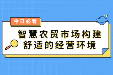 智慧農(nóng)貿(mào)市場構(gòu)建舒適的經(jīng)營環(huán)境